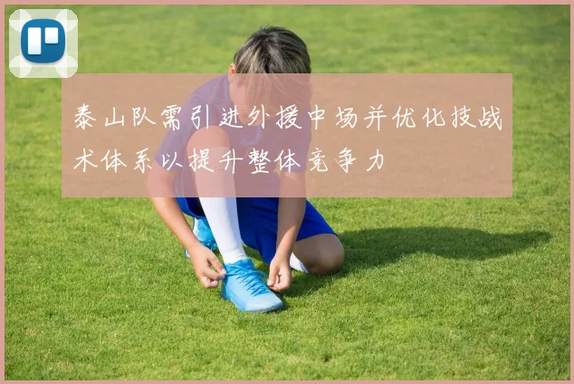 泰山队需引进外援中场并优化技战术体系以提升整体竞争力