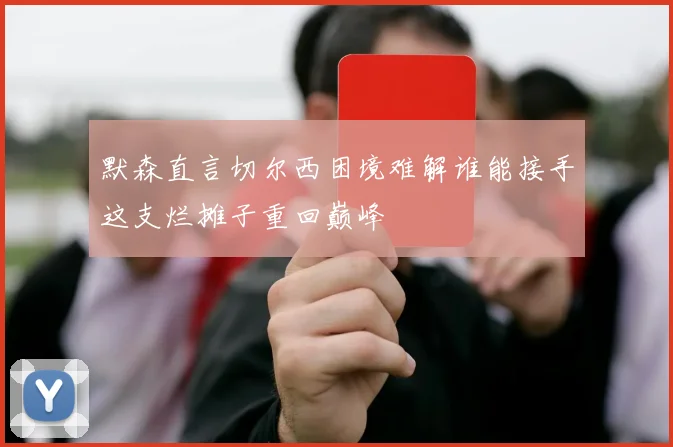 默森直言切尔西困境难解谁能接手这支烂摊子重回巅峰
